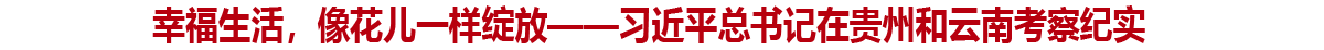 幸福生活，像花兒一樣綻放——習近平總書記在貴州和雲南考察紀實