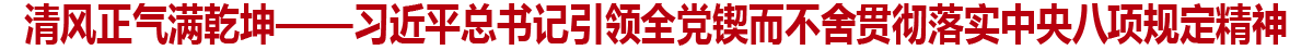 清风正气满乾坤——习近平总书记引领全党锲而不舍贯彻落实中央八项规定精神