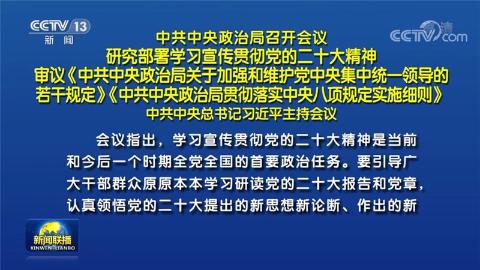 中共中央政治局召開會議 研究部署學習宣傳貫徹黨的二十大精神 審議《中共中央政治局關於加強和維護黨中央集中統一領導的若干規定》《中共中央政治局貫徹落實中央八項規定實施細則》 中共中央總書記習近平主持會議