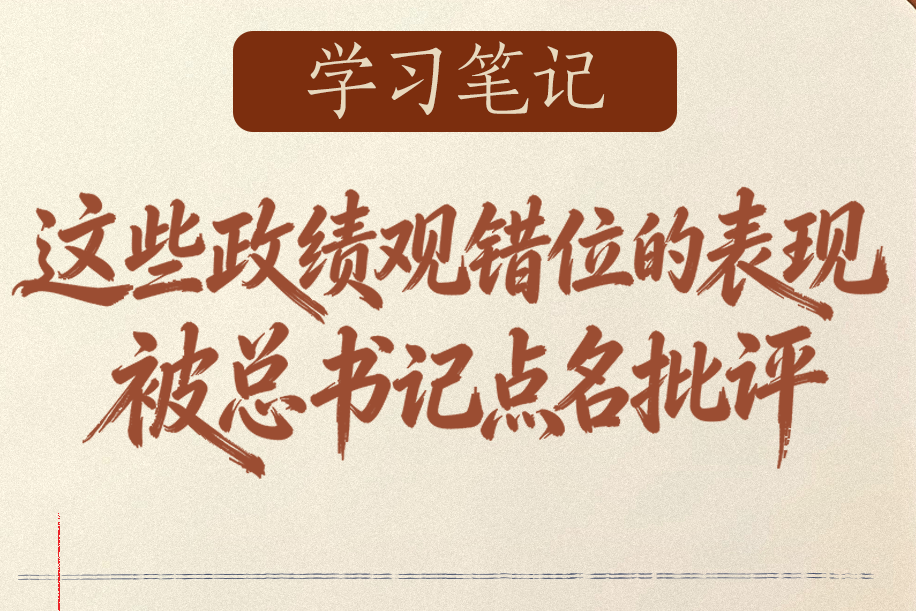 学习笔记 | 这些政绩观错位的表现，被总书记点名批评