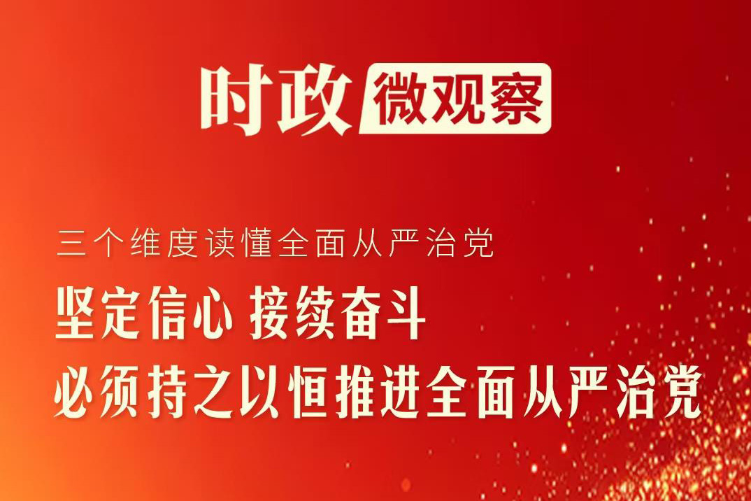时政微观察丨三个维度读懂全面从严治党